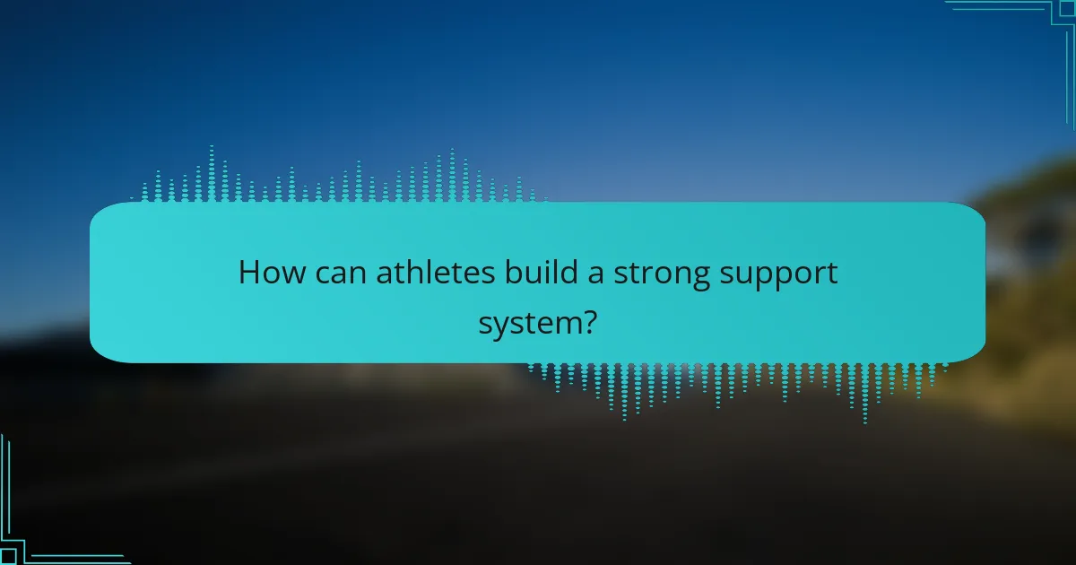 How can athletes build a strong support system?