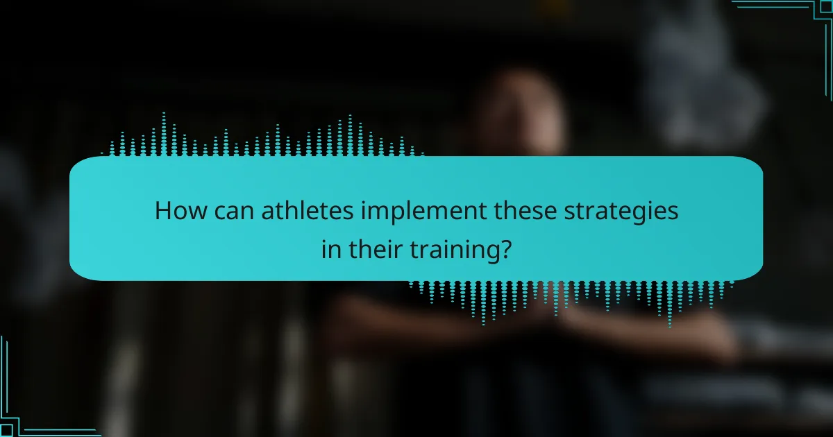 How can athletes implement these strategies in their training?