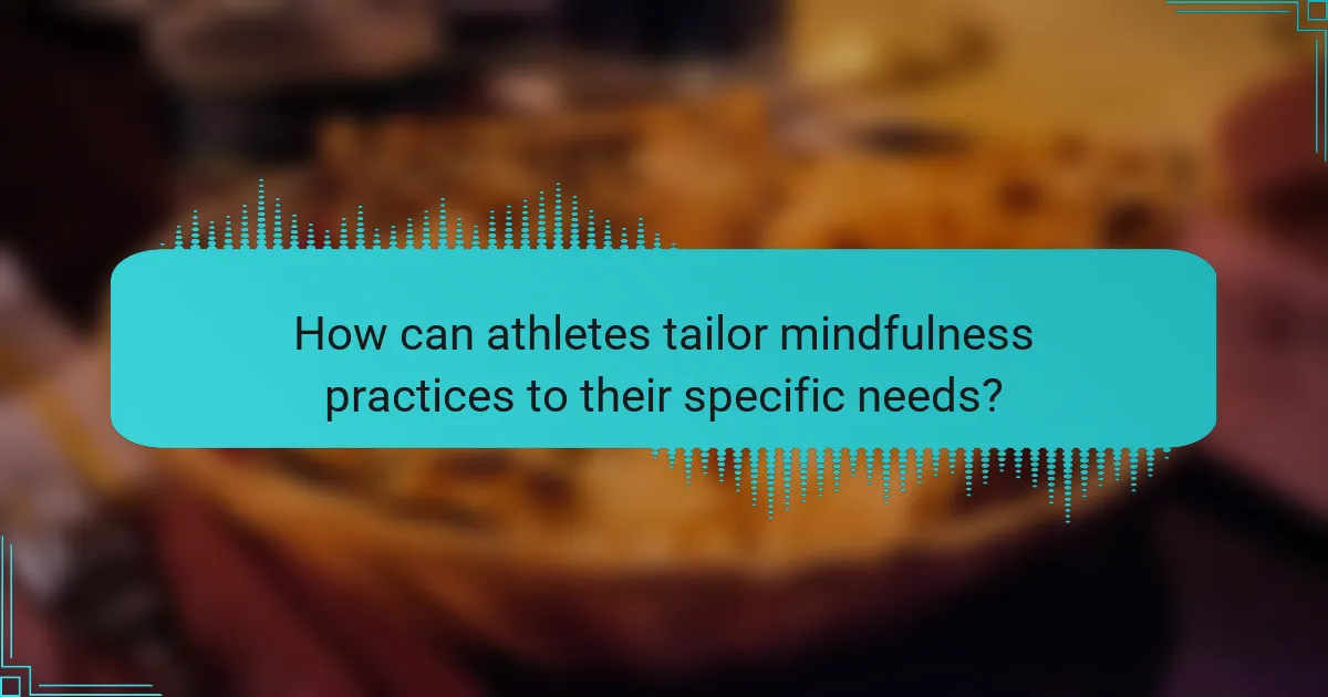 How can athletes tailor mindfulness practices to their specific needs?