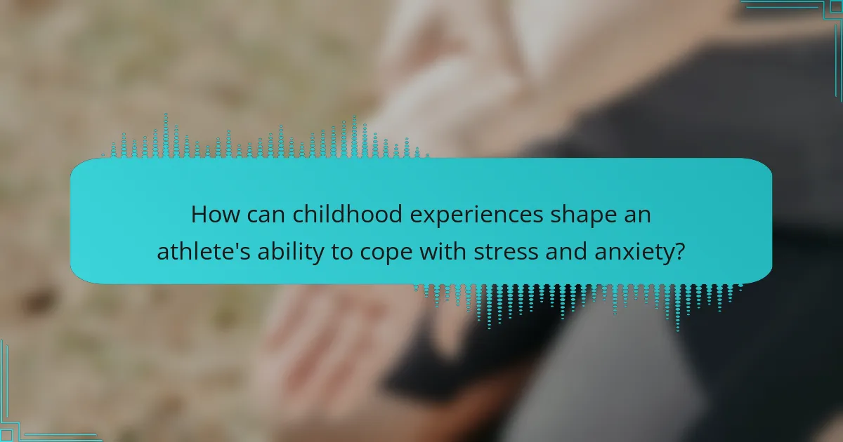 How can childhood experiences shape an athlete's ability to cope with stress and anxiety?