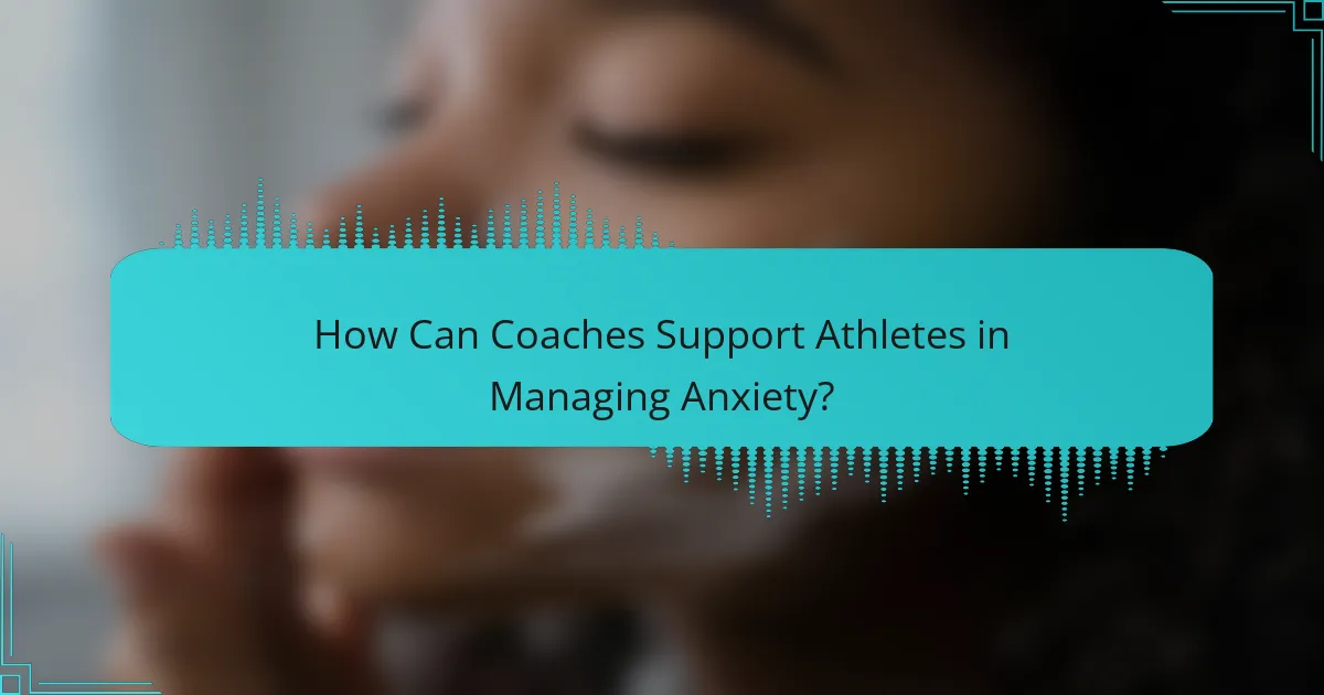 How Can Coaches Support Athletes in Managing Anxiety?