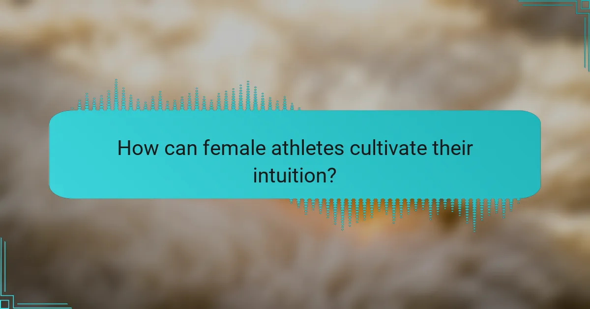 How can female athletes cultivate their intuition?