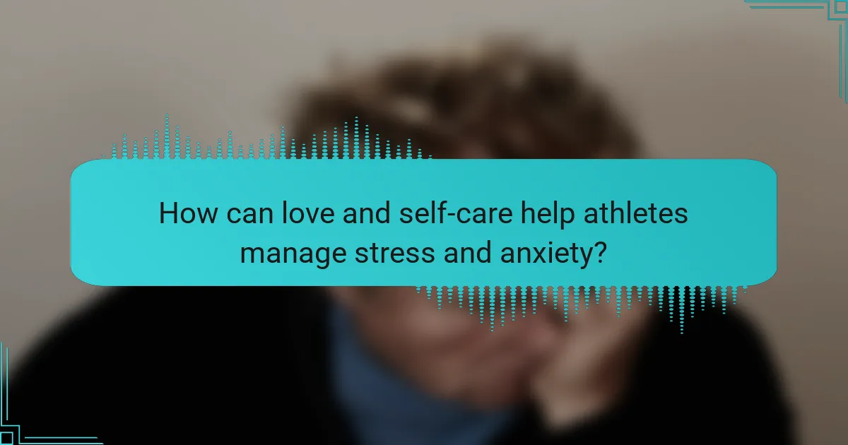 How can love and self-care help athletes manage stress and anxiety?
