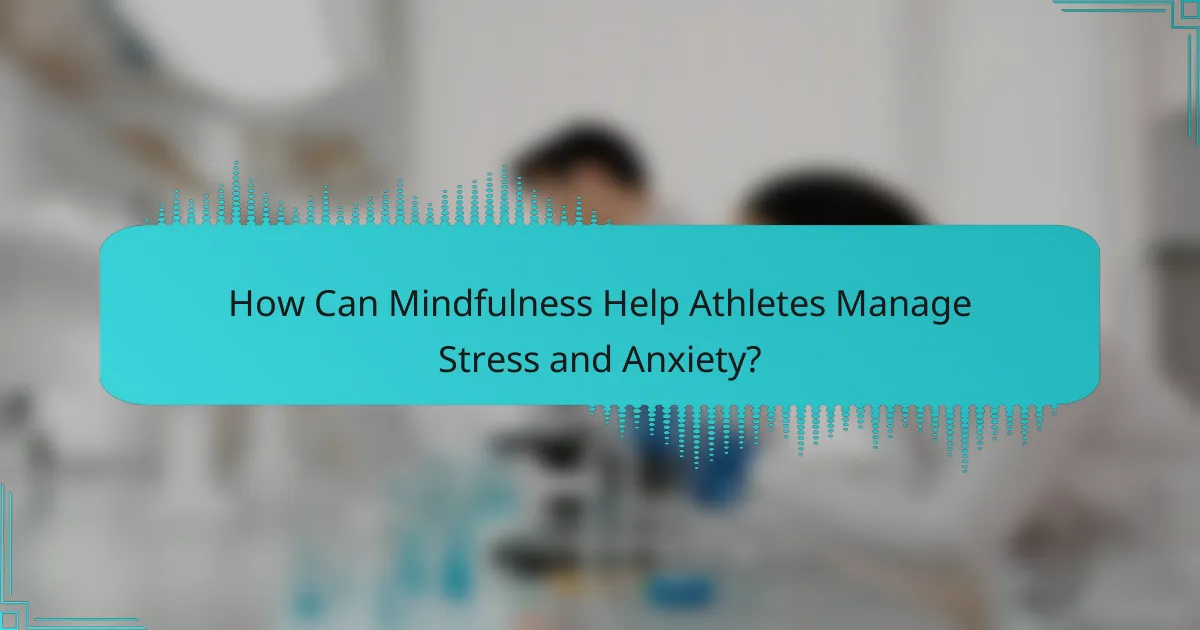 How Can Mindfulness Help Athletes Manage Stress and Anxiety?