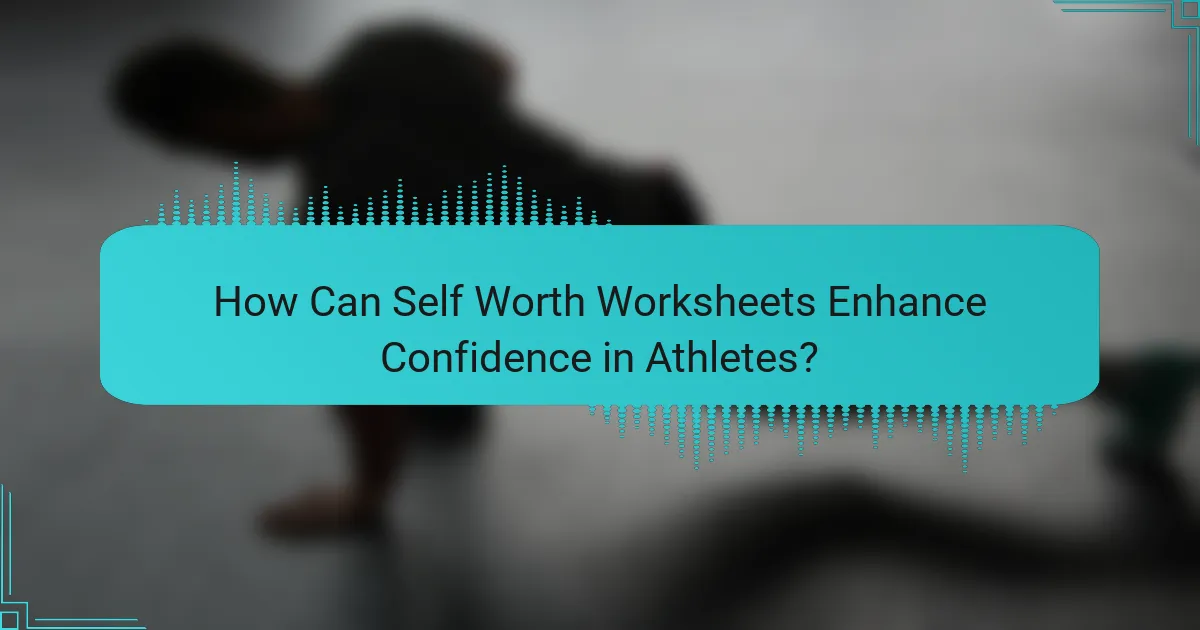 How Can Self Worth Worksheets Enhance Confidence in Athletes?