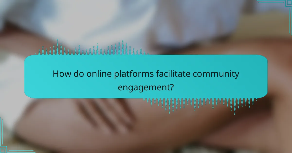 How do online platforms facilitate community engagement?
