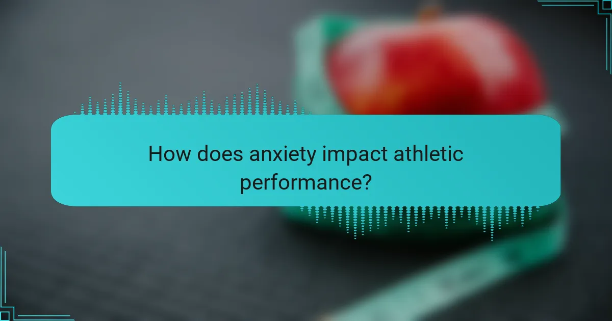 How does anxiety impact athletic performance?