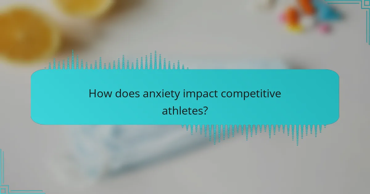 How does anxiety impact competitive athletes?