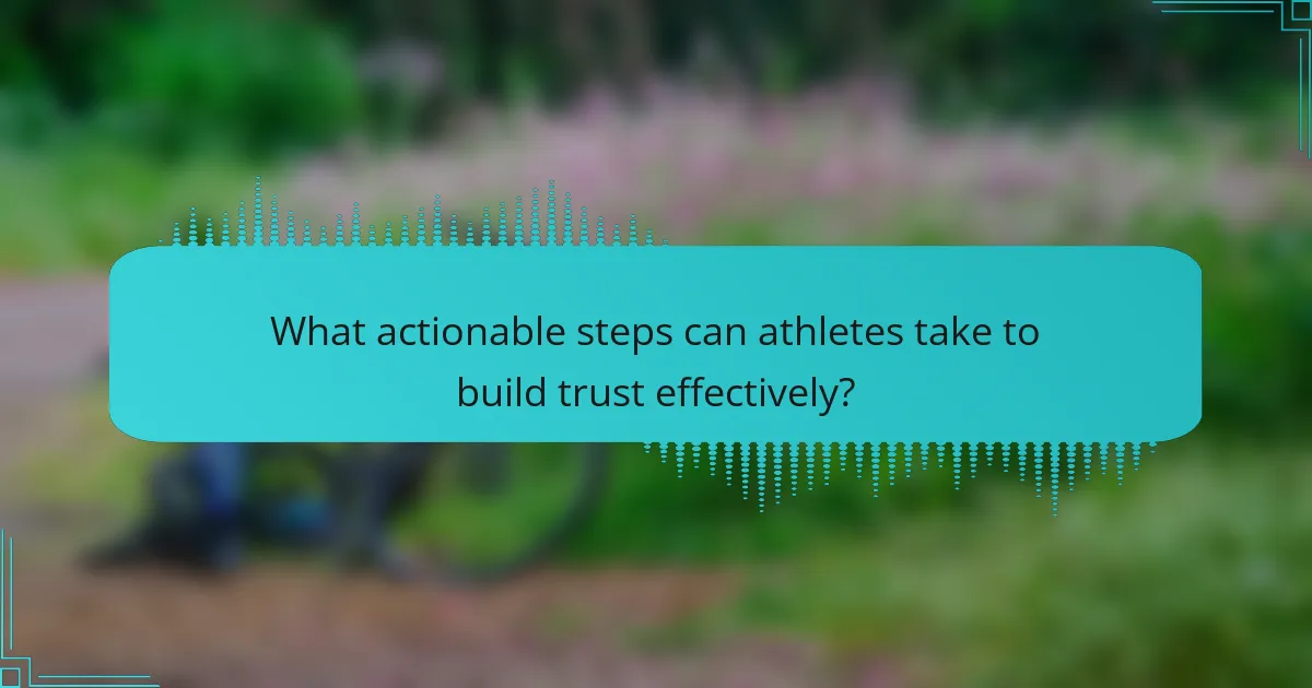 What actionable steps can athletes take to build trust effectively?