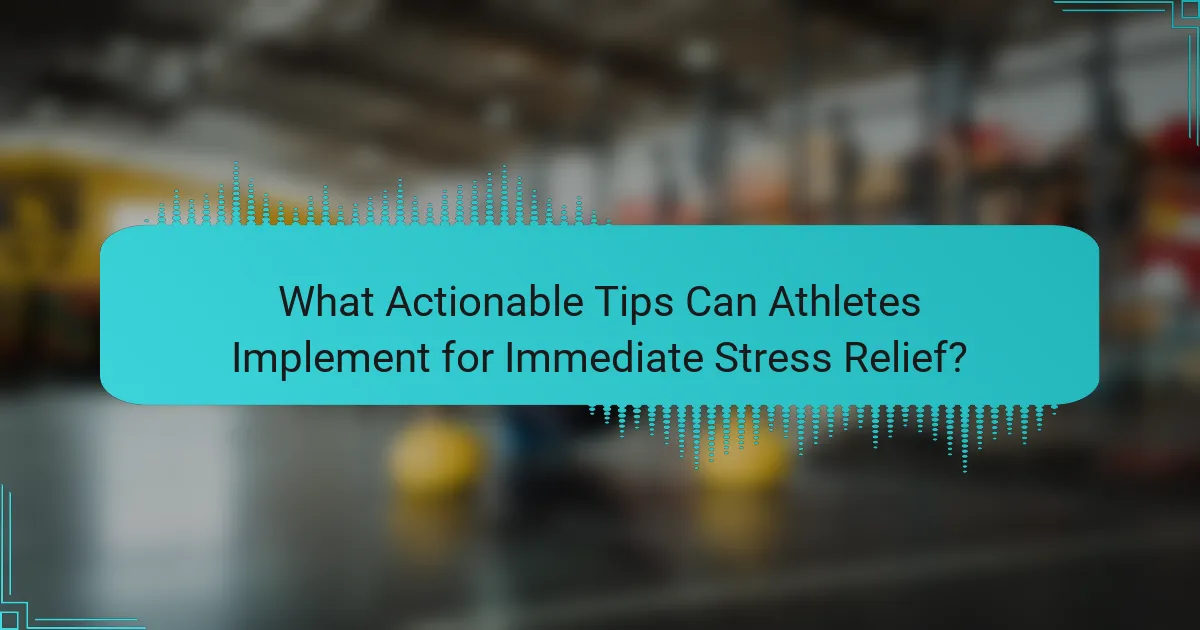 What Actionable Tips Can Athletes Implement for Immediate Stress Relief?