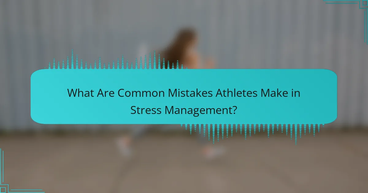 What Are Common Mistakes Athletes Make in Stress Management?