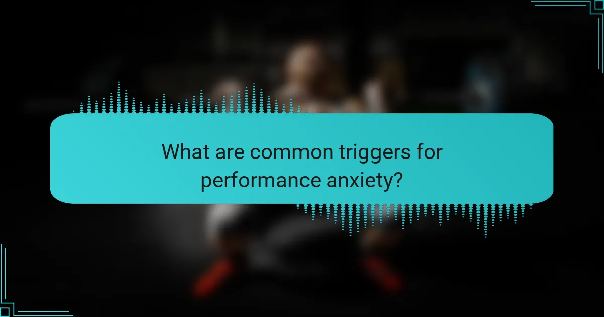 What are common triggers for performance anxiety?