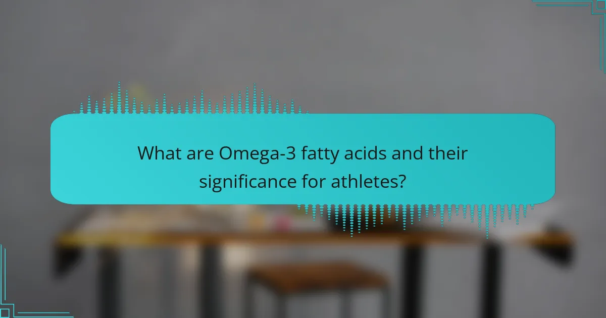 What are Omega-3 fatty acids and their significance for athletes?