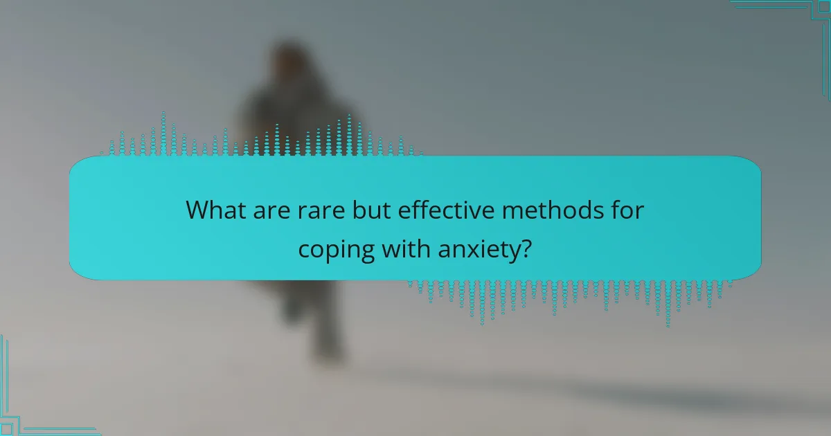 What are rare but effective methods for coping with anxiety?
