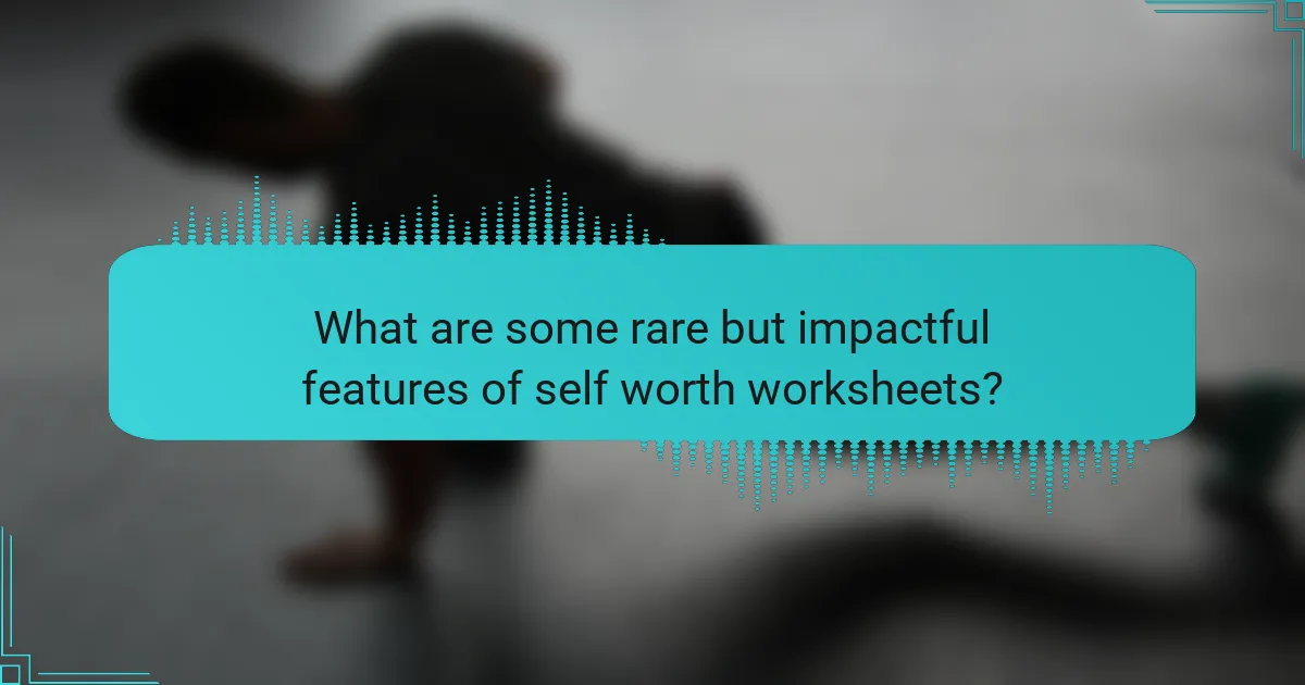 What are some rare but impactful features of self worth worksheets?