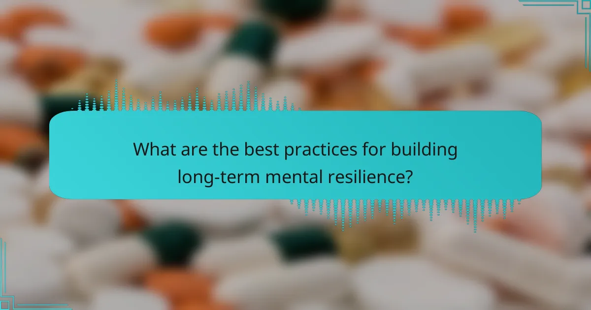 What are the best practices for building long-term mental resilience?