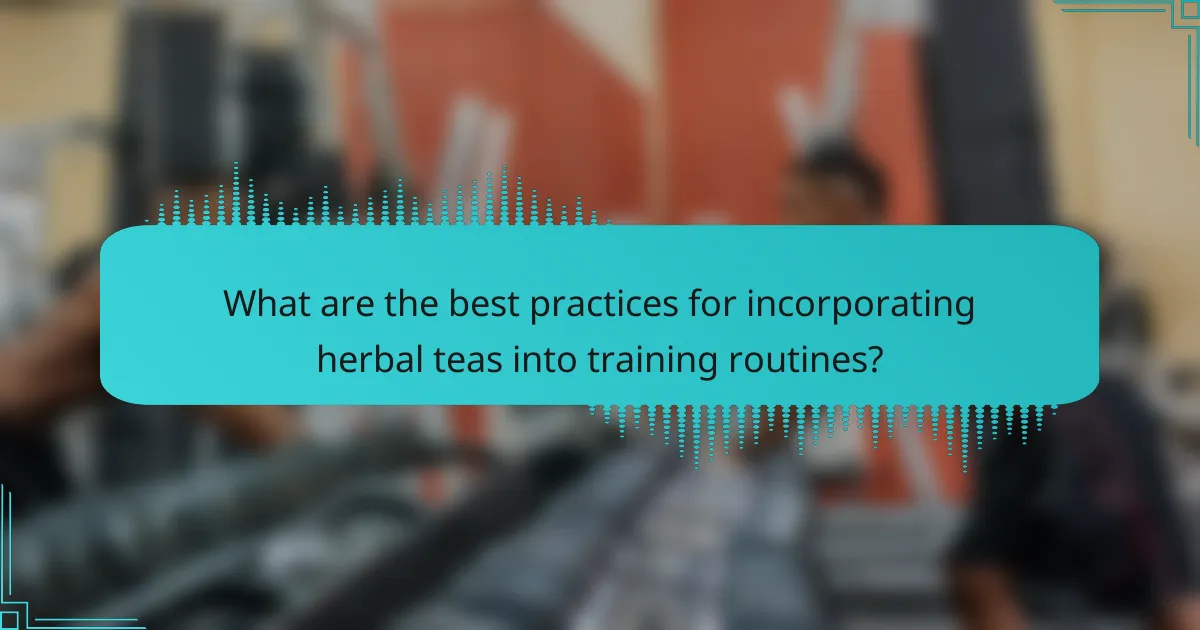 What are the best practices for incorporating herbal teas into training routines?