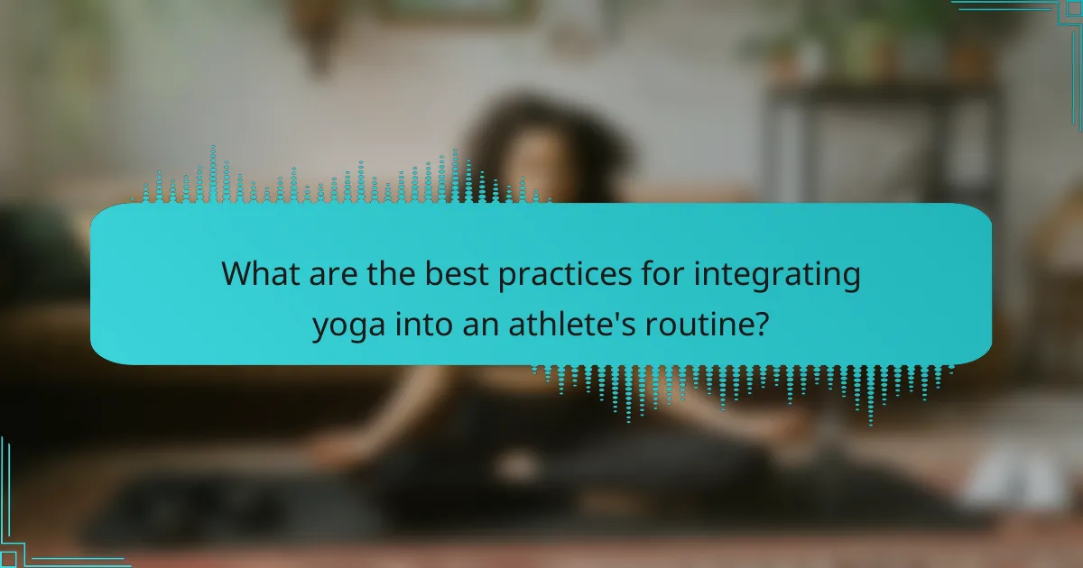 What are the best practices for integrating yoga into an athlete's routine?