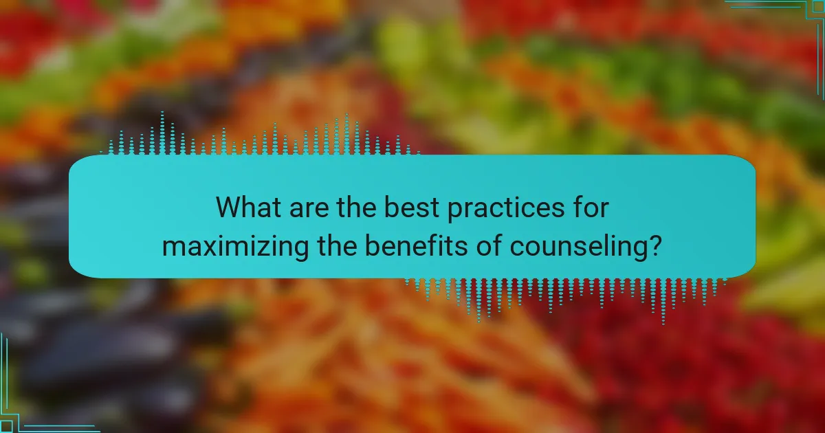 What are the best practices for maximizing the benefits of counseling?