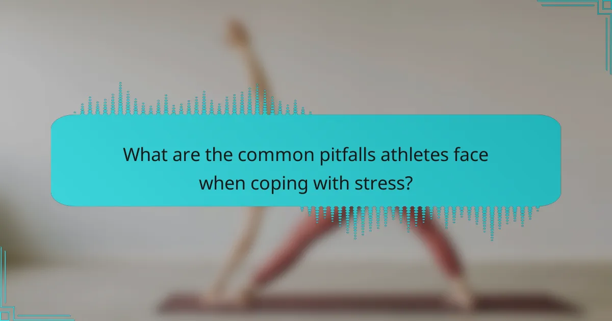 What are the common pitfalls athletes face when coping with stress?