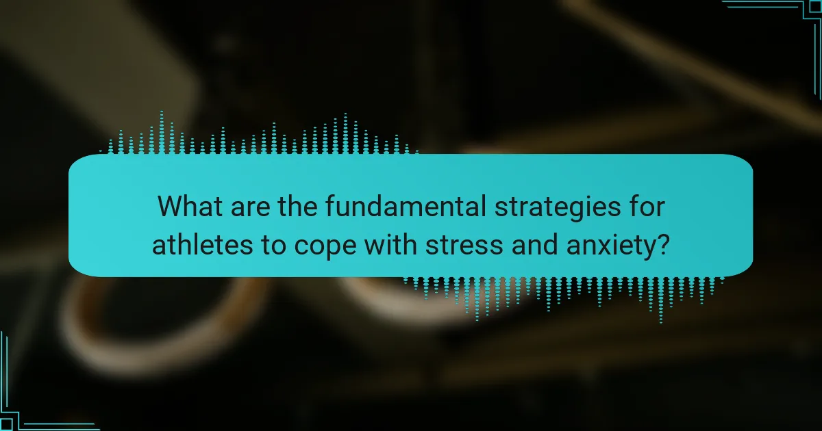 What are the fundamental strategies for athletes to cope with stress and anxiety?
