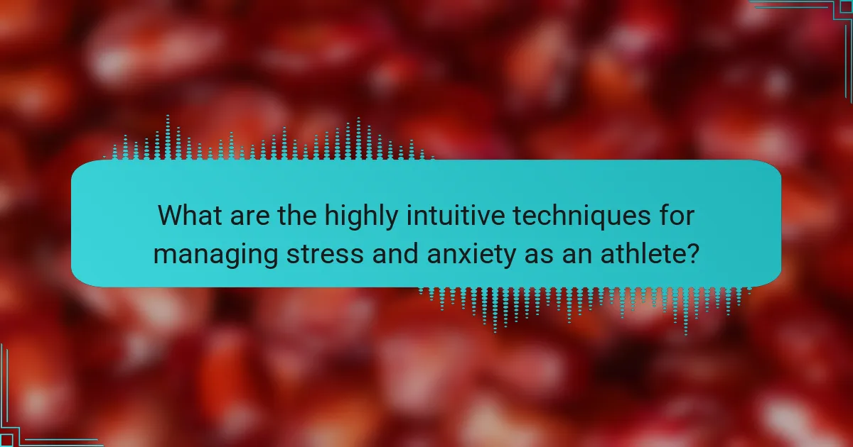 What are the highly intuitive techniques for managing stress and anxiety as an athlete?