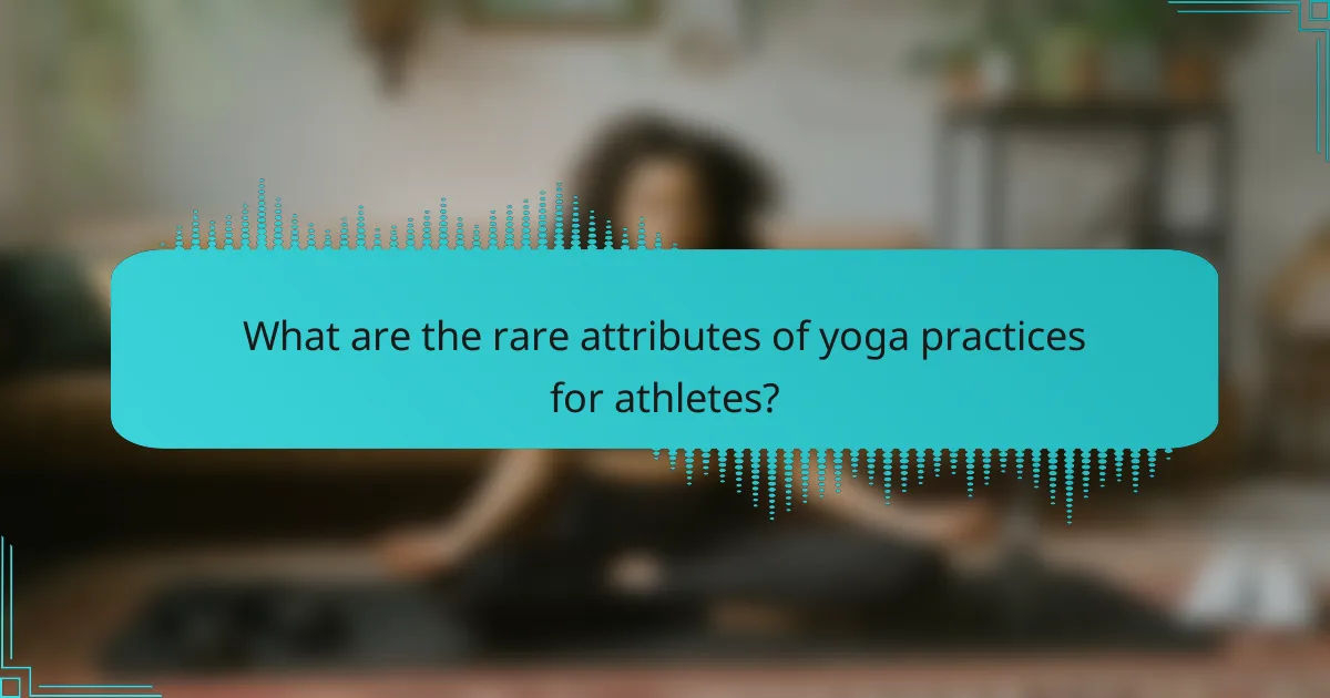 What are the rare attributes of yoga practices for athletes?