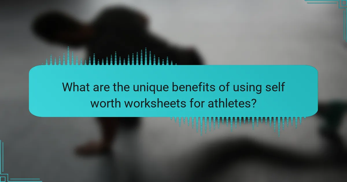 What are the unique benefits of using self worth worksheets for athletes?