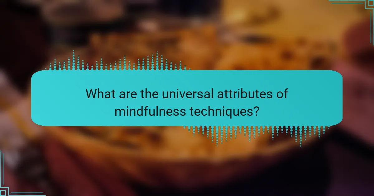 What are the universal attributes of mindfulness techniques?