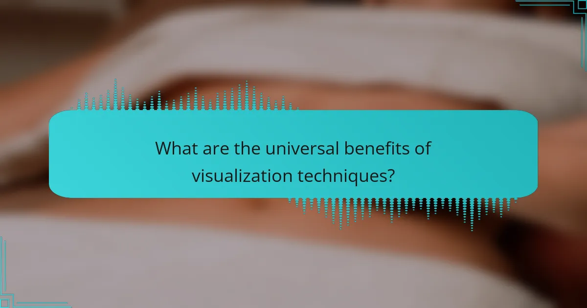 What are the universal benefits of visualization techniques?