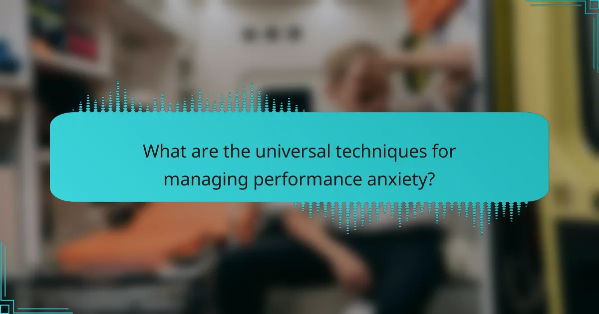 What are the universal techniques for managing performance anxiety?