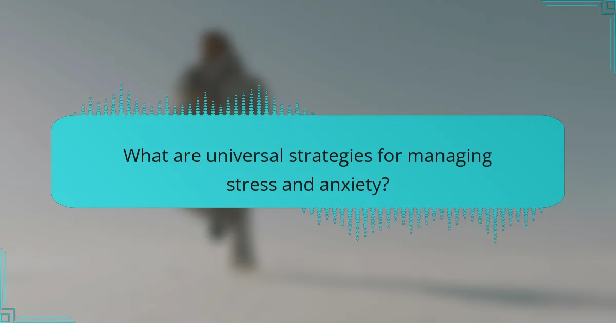 What are universal strategies for managing stress and anxiety?