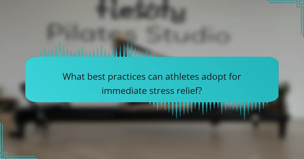 What best practices can athletes adopt for immediate stress relief?