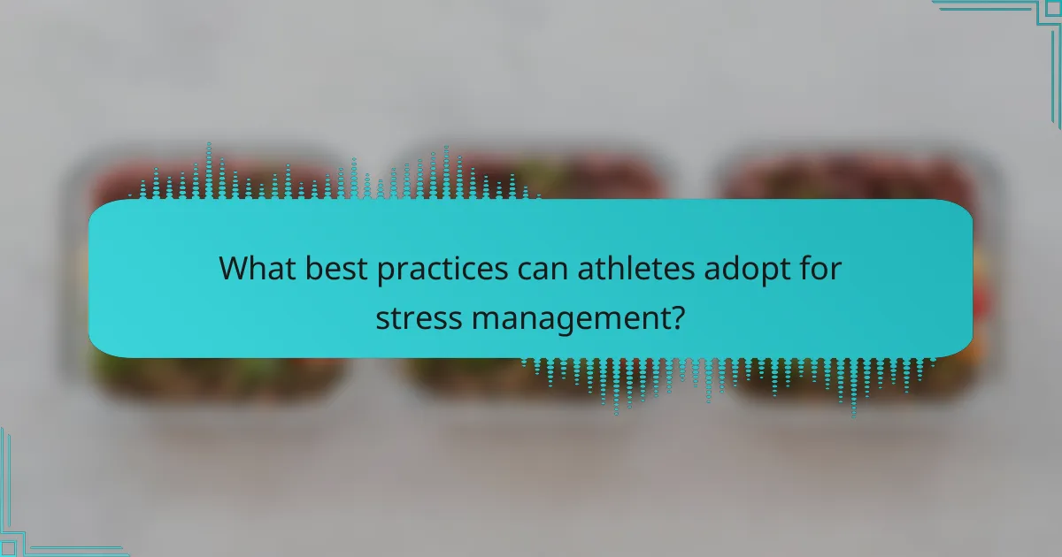 What best practices can athletes adopt for stress management?