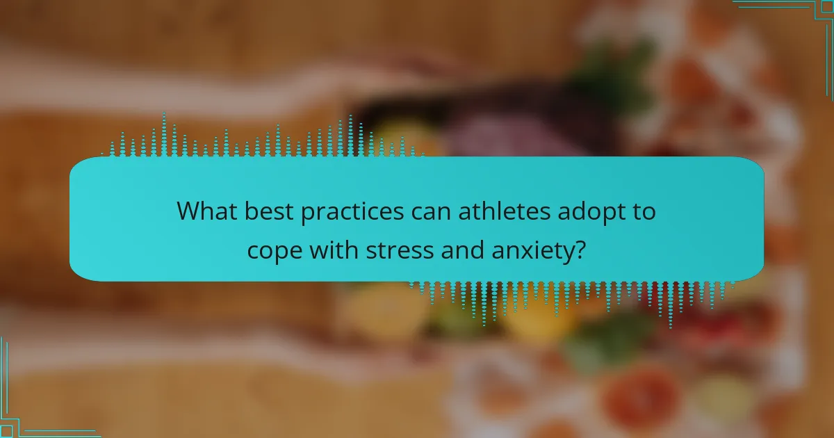 What best practices can athletes adopt to cope with stress and anxiety?