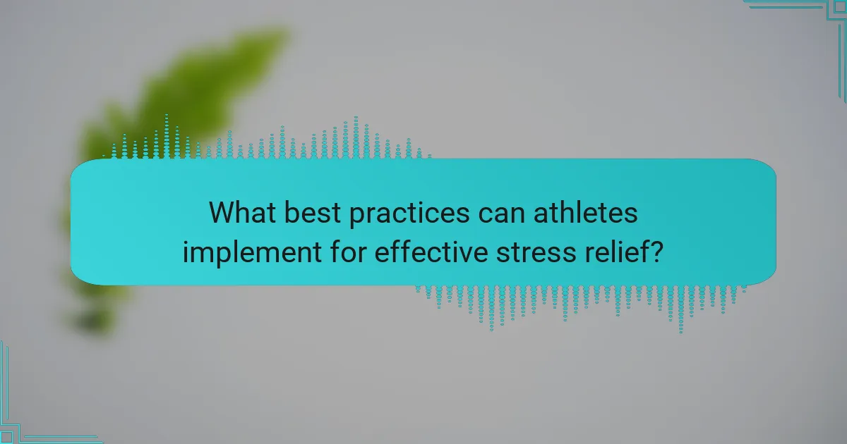 What best practices can athletes implement for effective stress relief?