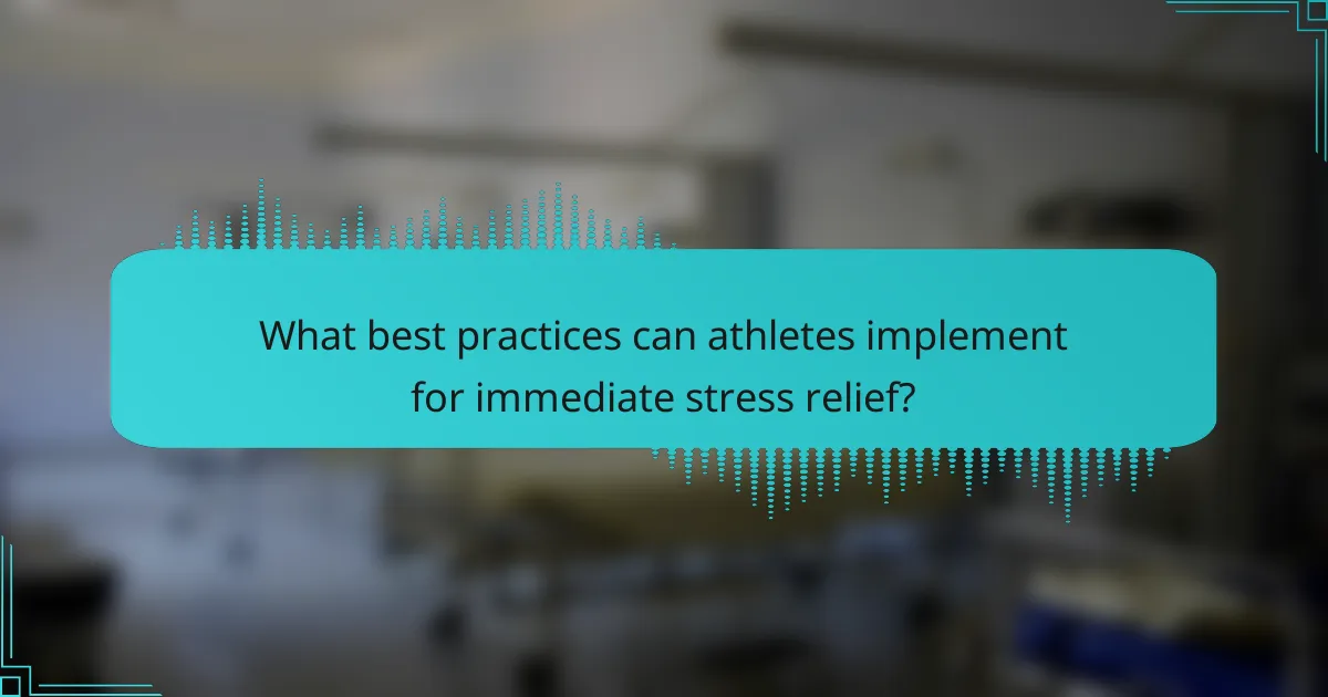 What best practices can athletes implement for immediate stress relief?