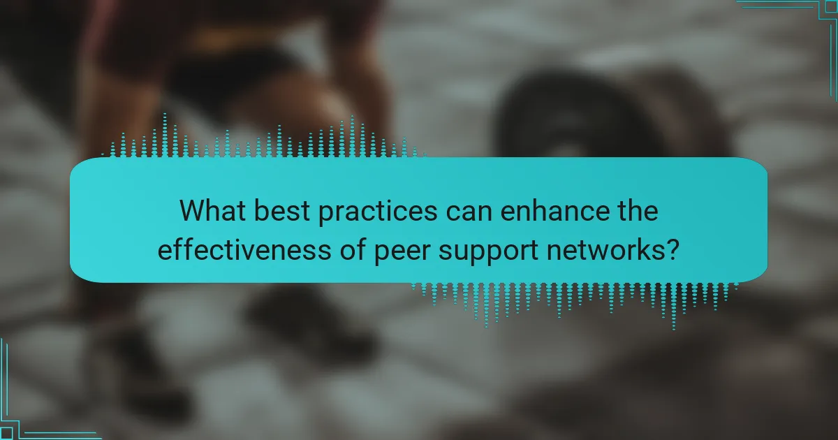 What best practices can enhance the effectiveness of peer support networks?