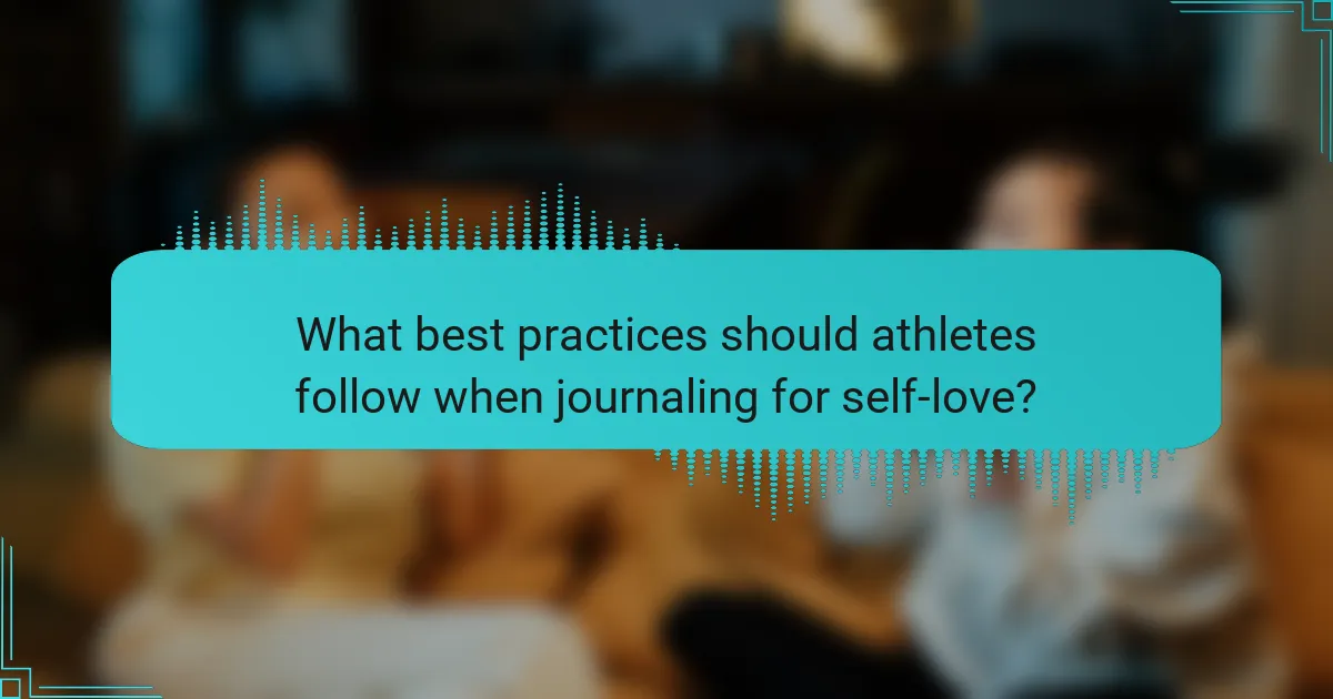 What best practices should athletes follow when journaling for self-love?