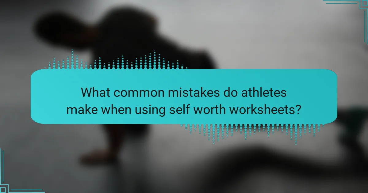 What common mistakes do athletes make when using self worth worksheets?