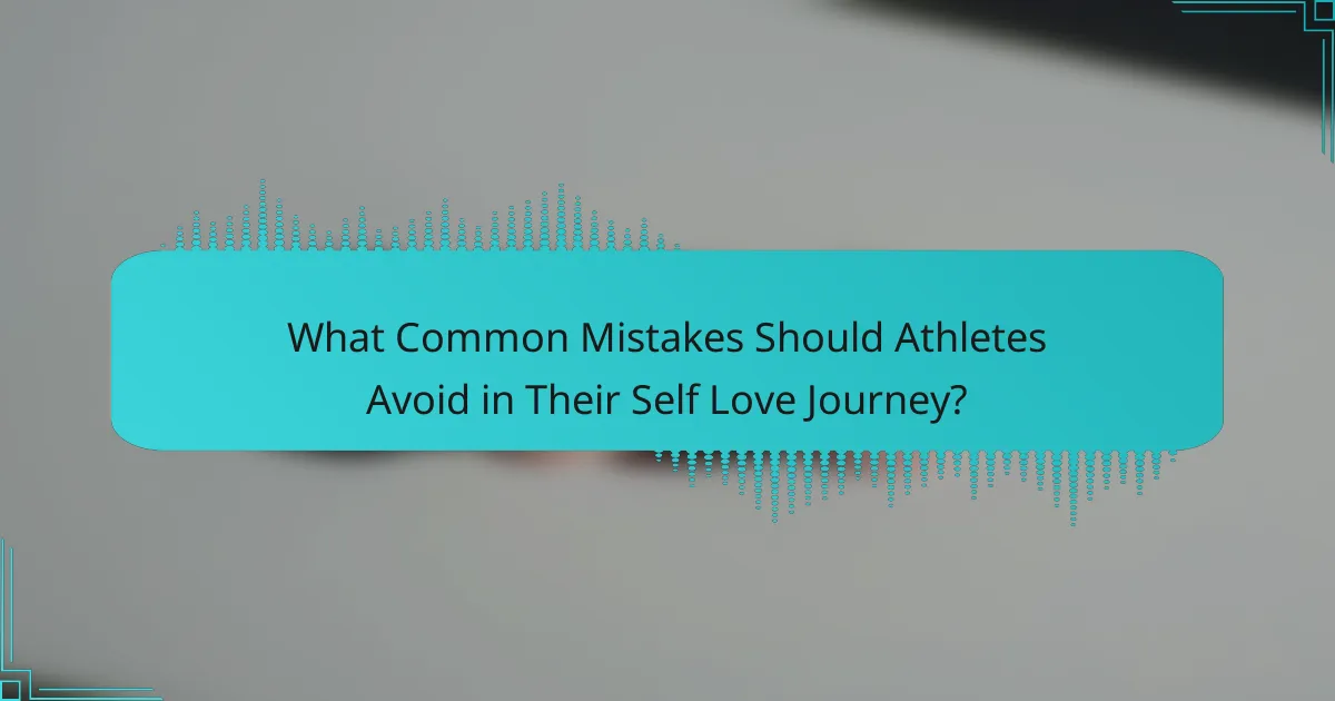 What Common Mistakes Should Athletes Avoid in Their Self Love Journey?