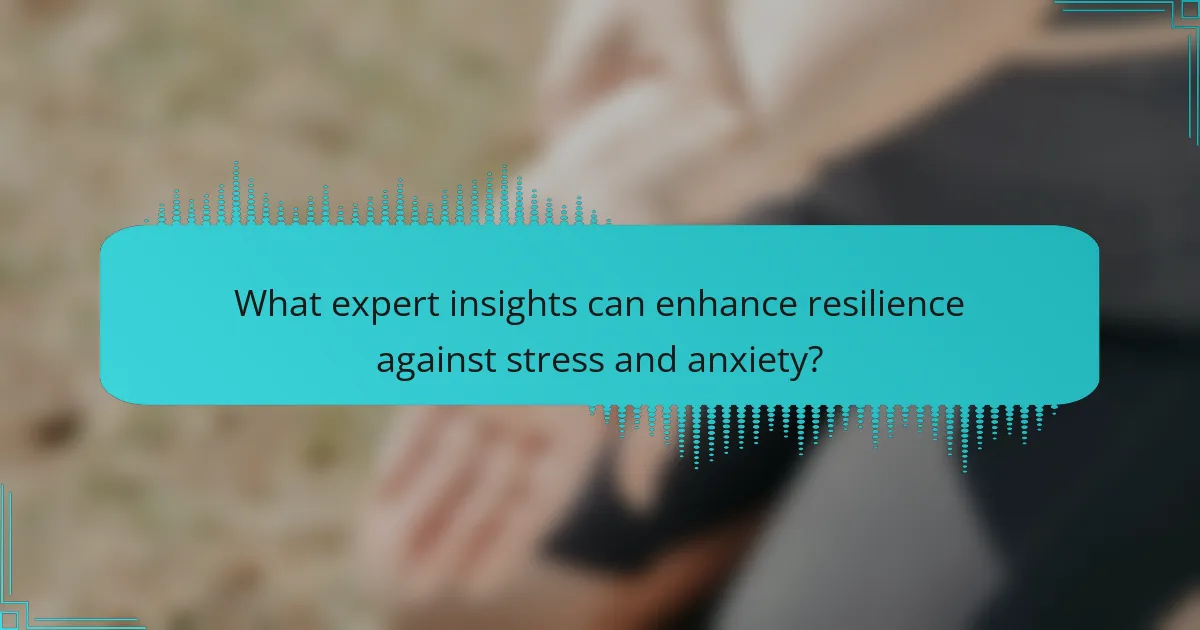 What expert insights can enhance resilience against stress and anxiety?