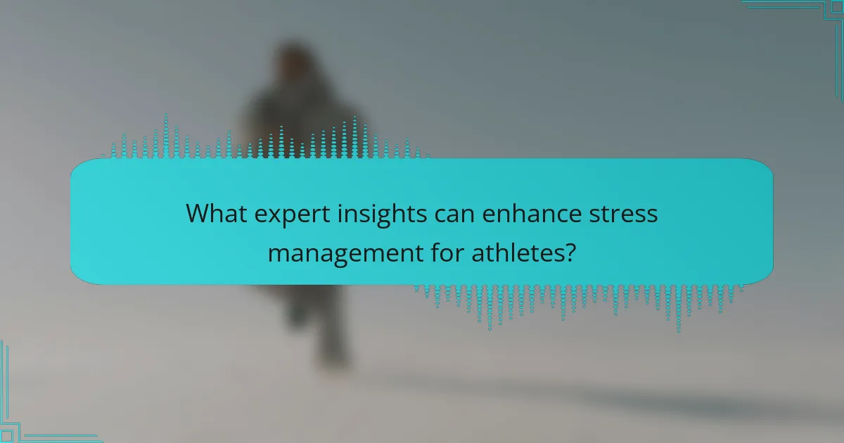 What expert insights can enhance stress management for athletes?