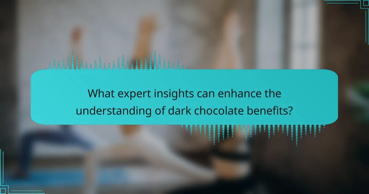 What expert insights can enhance the understanding of dark chocolate benefits?