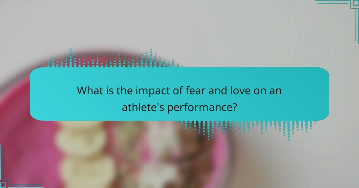 What is the impact of fear and love on an athlete's performance?