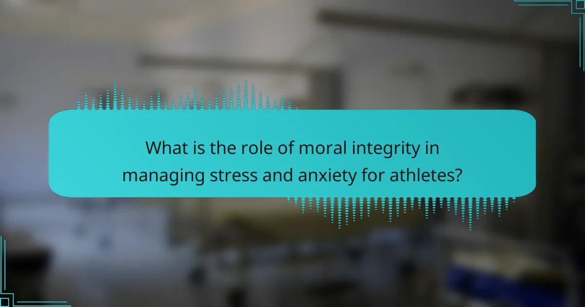 What is the role of moral integrity in managing stress and anxiety for athletes?