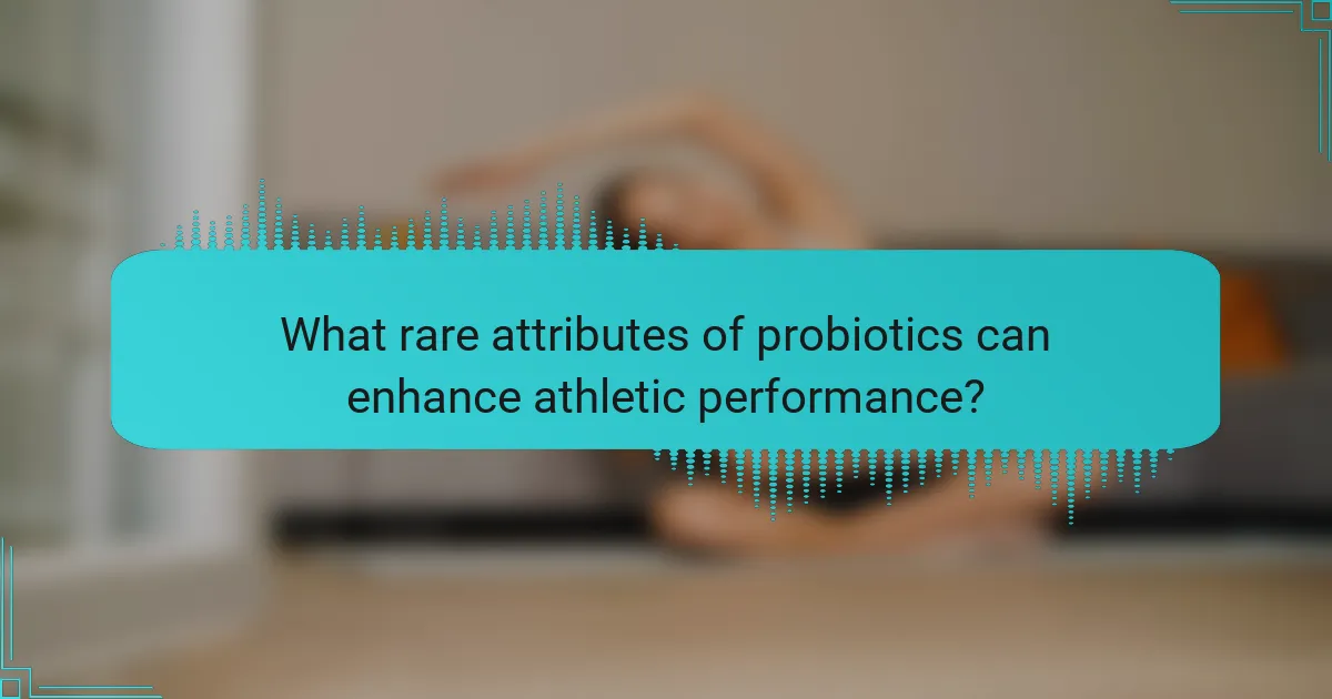 What rare attributes of probiotics can enhance athletic performance?