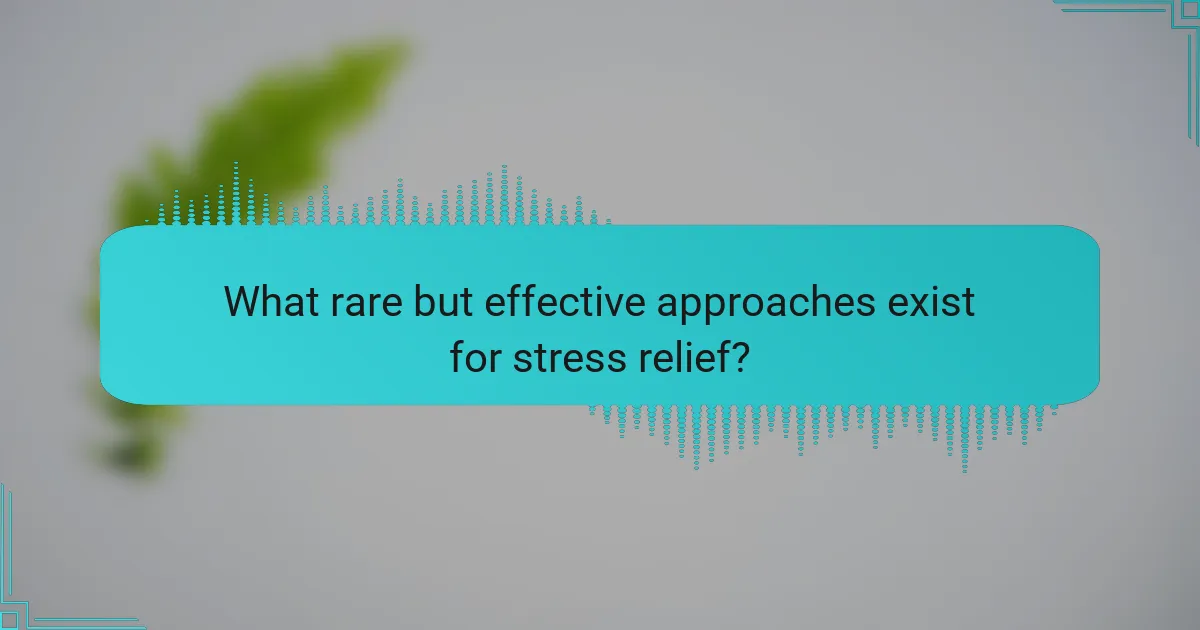 What rare but effective approaches exist for stress relief?