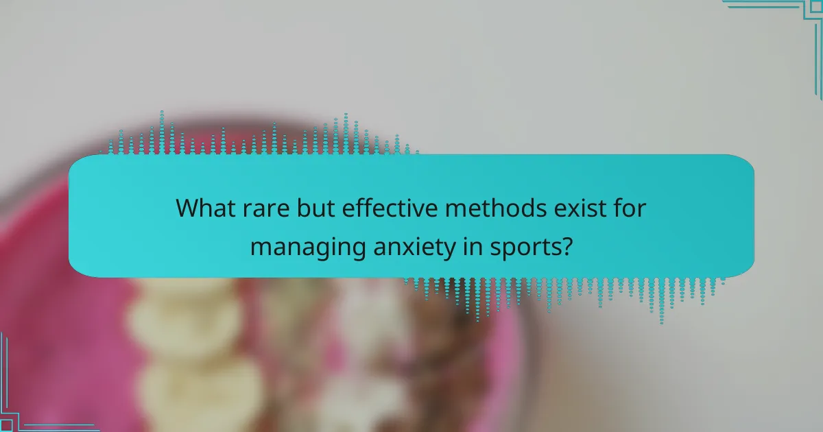 What rare but effective methods exist for managing anxiety in sports?