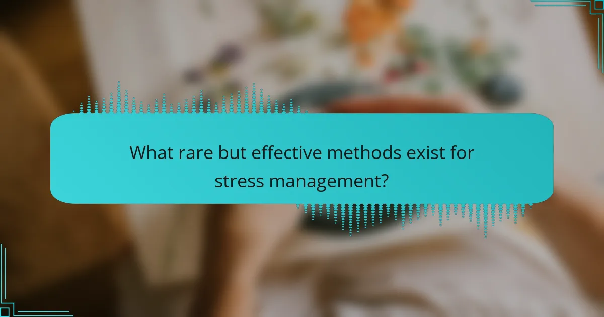 What rare but effective methods exist for stress management?
